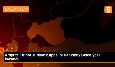 Ampute Futbol Türkiye Kupası’nı Şahinbey Belediyesi kazandı