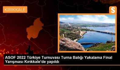 ASOF 2022 Türkiye Turnuvası Turna Balığı Yakalama Final Yarışması Kırıkkale’de yapıldı