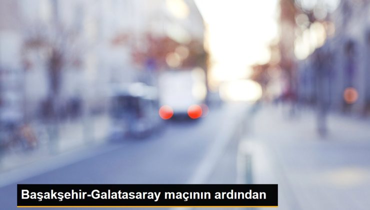 Başakşehir-Galatasaray maçının ardından