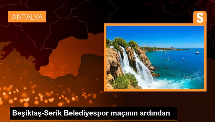 Beşiktaş-Serik Belediyespor maçının ardından
