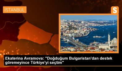 Ekaterina Avramova: “Doğduğum Bulgaristan’dan destek göremeyince Türkiye’yi seçtim”