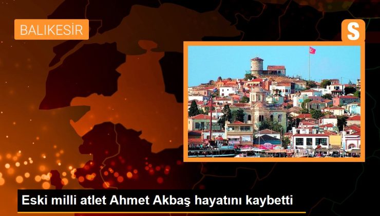 Eski milli atlet Ahmet Akbaş hayatını kaybetti