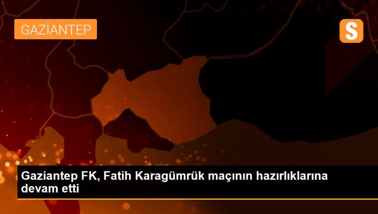 Gaziantep FK, Fatih Karagümrük maçının hazırlıklarına devam etti