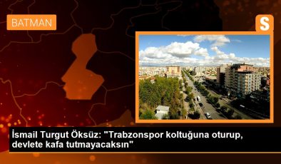 İsmail Turgut Öksüz: “Trabzonspor koltuğuna oturup, devlete kafa tutmayacaksın”
