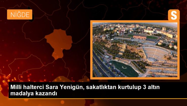 Milli halterci Sara Yenigün, sakatlıktan kurtulup 3 altın madalya kazandı