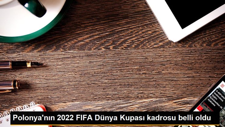 Polonya’nın 2022 FIFA Dünya Kupası kadrosu belli oldu