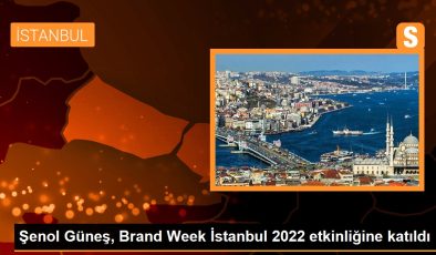 Şenol Güneş, Brand Week İstanbul 2022 etkinliğine katıldı