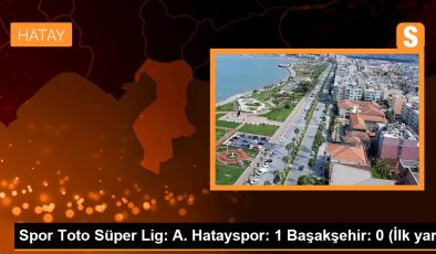 Spor Toto Süper Lig: A. Hatayspor: 1 Başakşehir: 0 (İlk yarı)