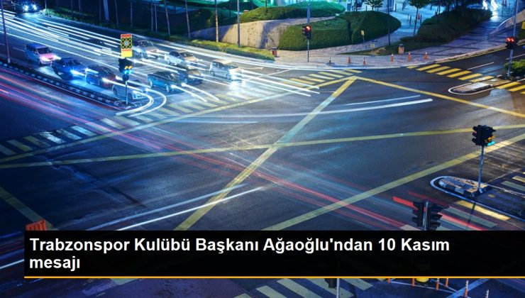 Trabzonspor Kulübü Başkanı Ağaoğlu’ndan 10 Kasım mesajı