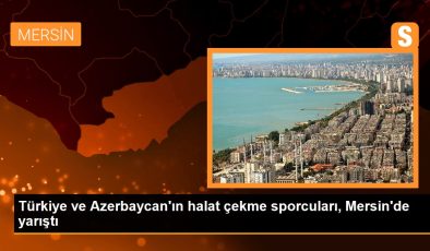 Türkiye ve Azerbaycan’ın halat çekme sporcuları, Mersin’de yarıştı