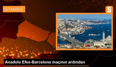 Anadolu Efes-Barcelona maçının ardından
