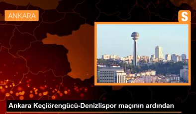 Ankara Keçiörengücü-Denizlispor maçının ardından
