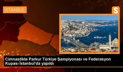 Cimnastikte Parkur Türkiye Şampiyonası ve Federasyon Kupası İstanbul’da yapıldı