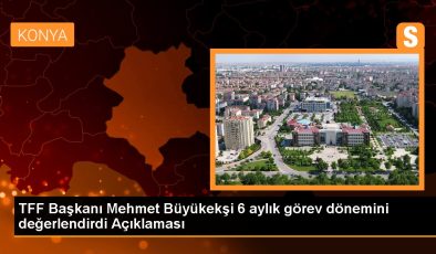 TFF Başkanı Mehmet Büyükekşi 6 aylık görev dönemini değerlendirdi Açıklaması