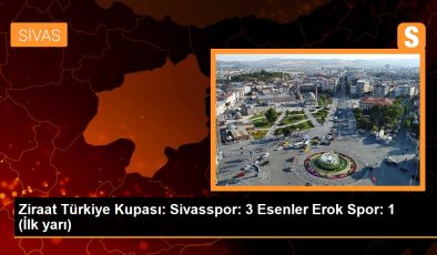 Ziraat Türkiye Kupası: Sivasspor: 3 Esenler Erok Spor: 1 (İlk yarı)