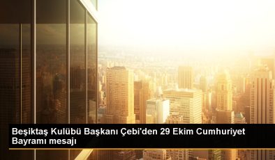 Beşiktaş Kulübü Başkanı Çebi’den 29 Ekim Cumhuriyet Bayramı mesajı