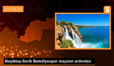 Beşiktaş-Serik Belediyespor maçının ardından