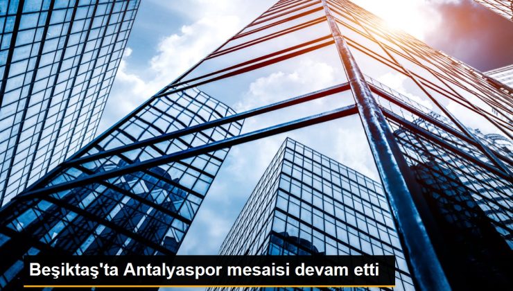 Beşiktaş’ta Antalyaspor mesaisi devam etti