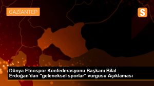 dunya-etnospor-konfederasyonu-baskani-bilal-erdogandan-geleneksel-sporlar-vurgusu-aciklamasi-hVWjJz8k.jpg