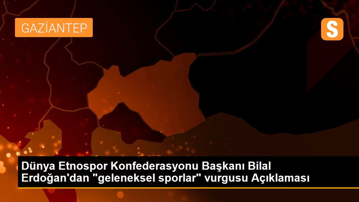 dunya-etnospor-konfederasyonu-baskani-bilal-erdogandan-geleneksel-sporlar-vurgusu-aciklamasi-hVWjJz8k.jpg