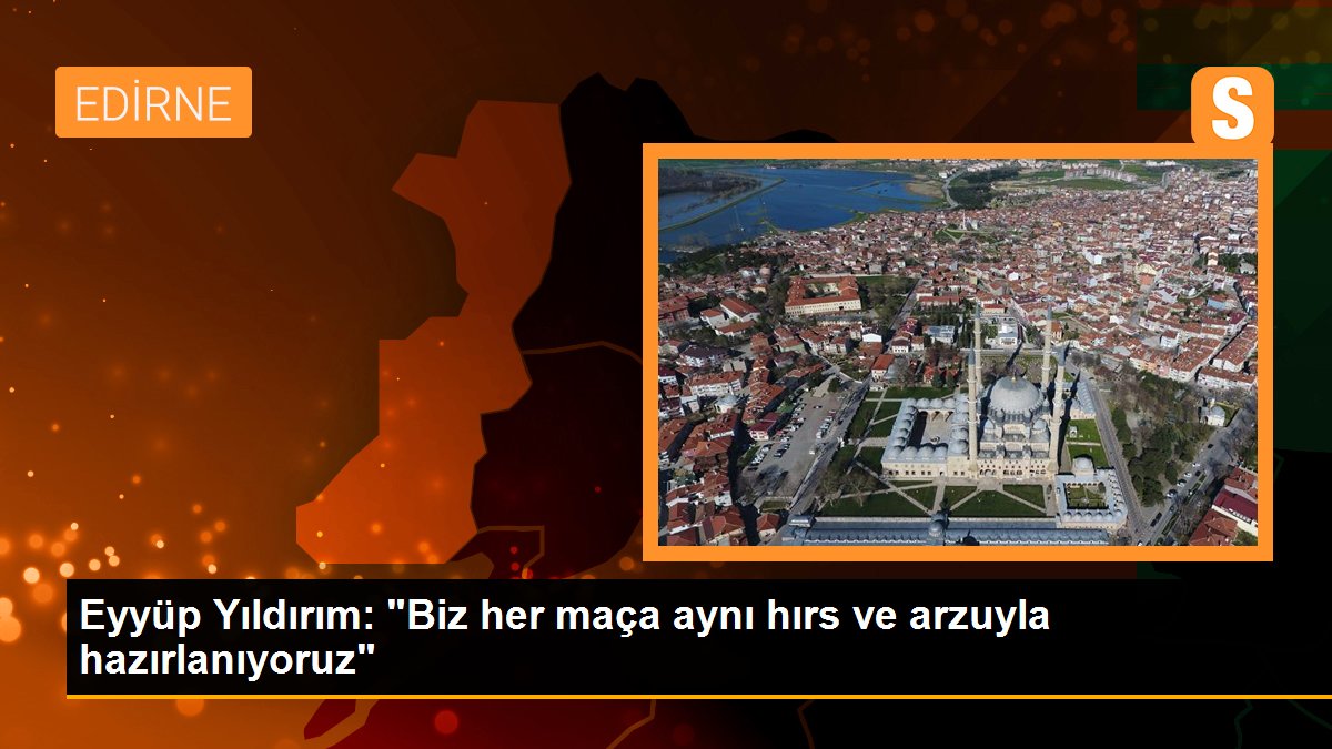 eyyup-yildirim-biz-her-maca-ayni-hirs-ve-arzuyla-hazirlaniyoruz-1rIkdcAc.jpg