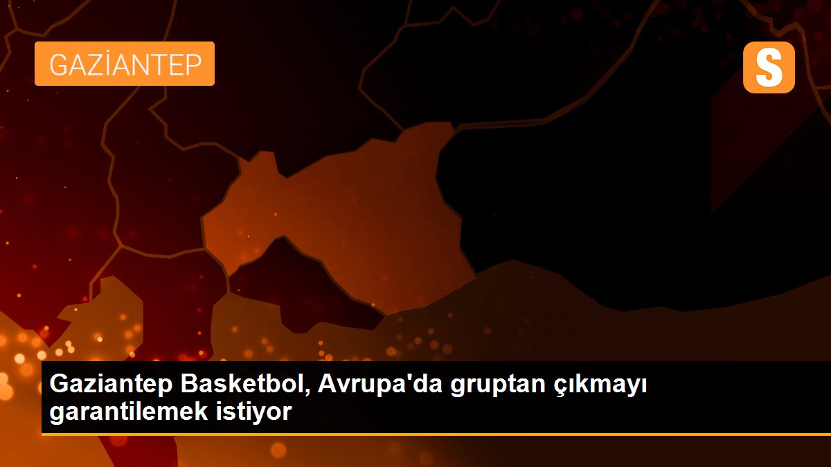 gaziantep-basketbol-avrupada-gruptan-cikmayi-garantilemek-istiyor-uC5C2dTK.jpg