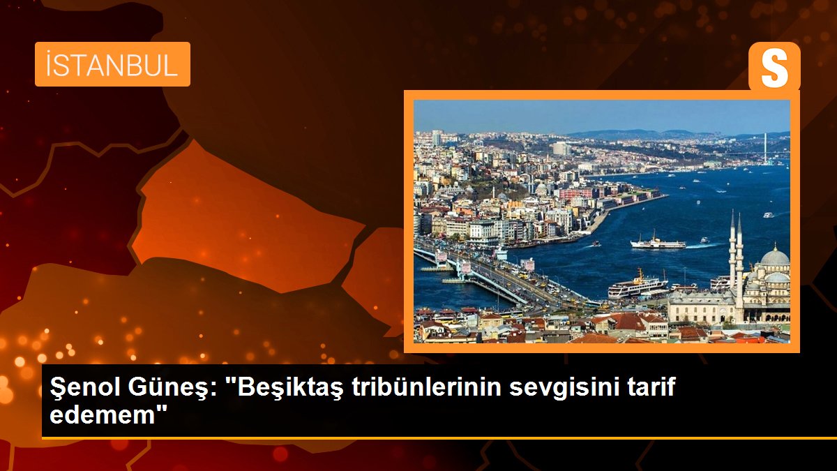 senol-gunes-besiktas-tribunlerinin-sevgisini-tarif-edemem-FXIyxnRh.jpg