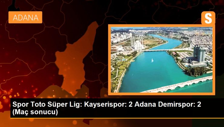 Spor Toto Süper Lig: Kayserispor: 2 Adana Demirspor: 2 (Maç sonucu)