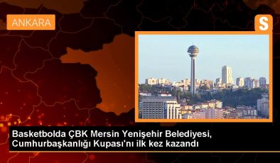 Basketbolda ÇBK Mersin Yenişehir Belediyesi, Cumhurbaşkanlığı Kupası’nı ilk kez kazandı