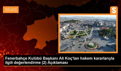 Fenerbahçe Kulübü Başkanı Ali Koç’tan hakem kararlarıyla ilgili değerlendirme (2) Açıklaması