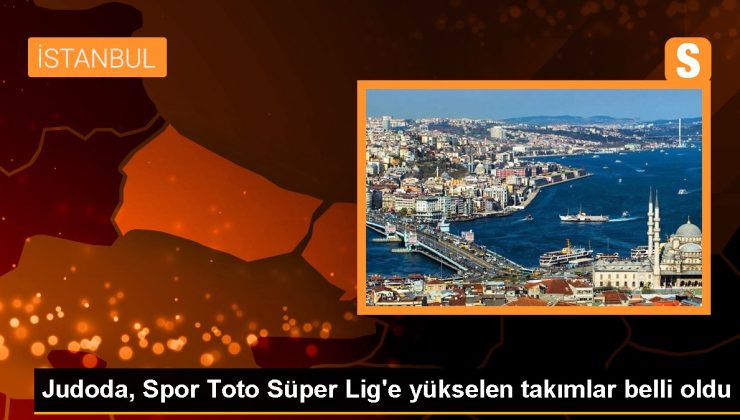 Judoda, Spor Toto Süper Lig’e yükselen takımlar belli oldu