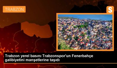 Trabzon yerel basını Trabzonspor’un Fenerbahçe galibiyetini manşetlerine taşıdı