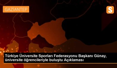 Türkiye Üniversite Sporları Federasyonu Başkanı Günay, üniversite öğrencileriyle buluştu Açıklaması