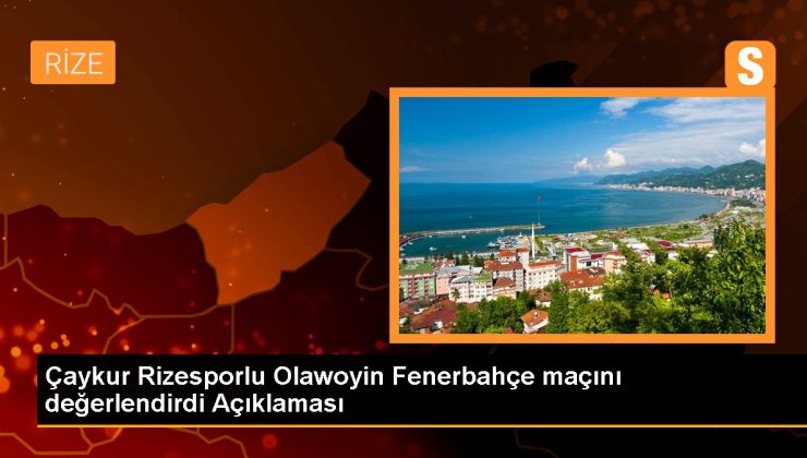Çaykur Rizesporlu Olawoyin Fenerbahçe maçını değerlendirdi Açıklaması