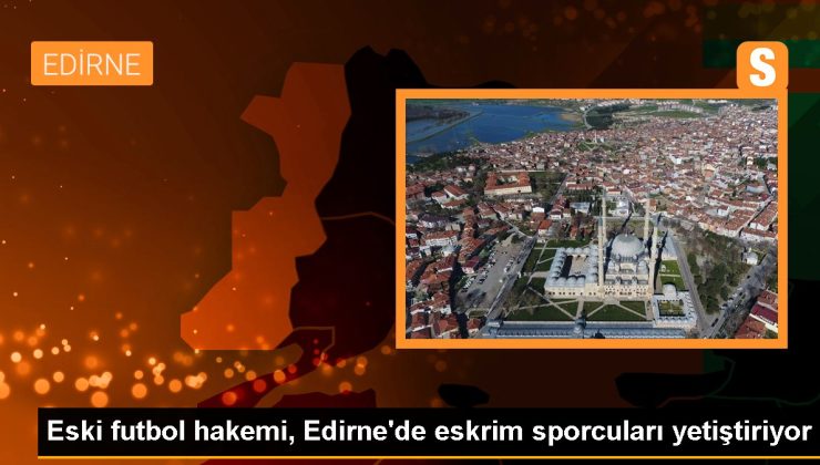 Eski futbol hakemi, Edirne’de eskrim sporcuları yetiştiriyor