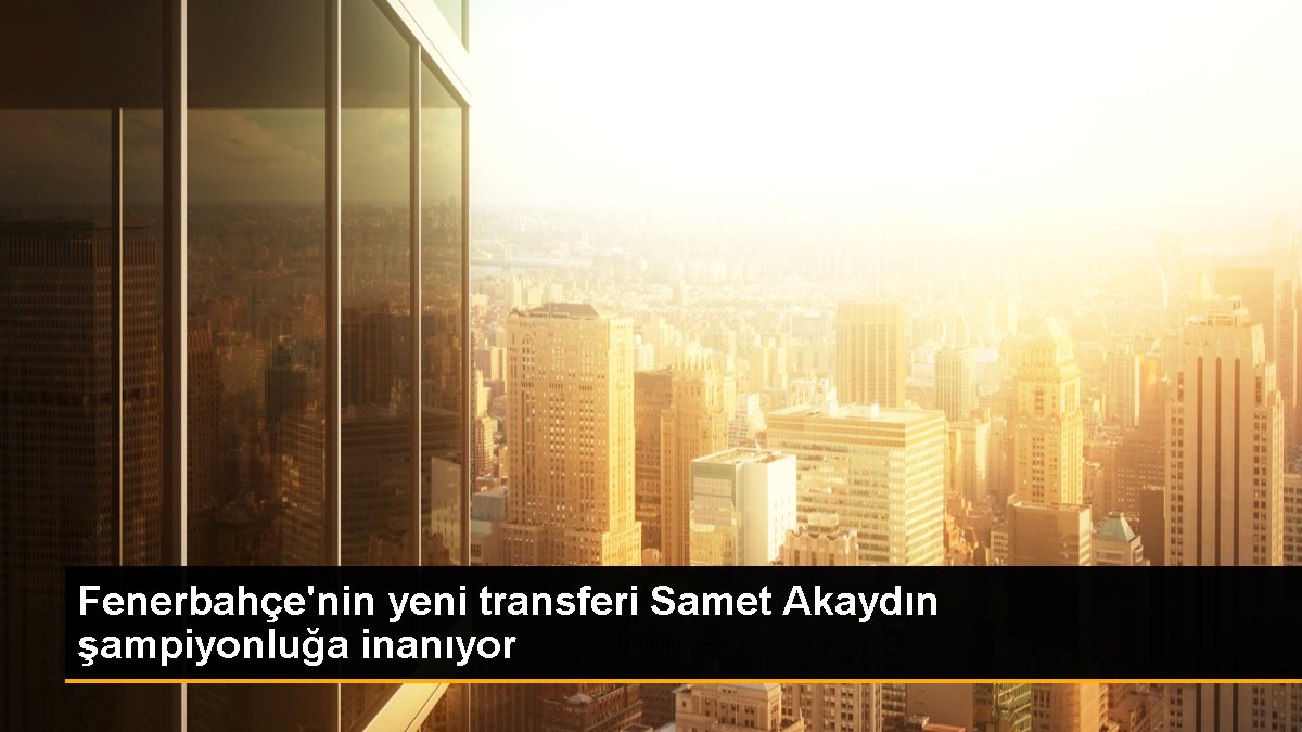 fenerbahcenin-yeni-transferi-samet-akaydin-sampiyonluga-inaniyor-En5NligB.jpg