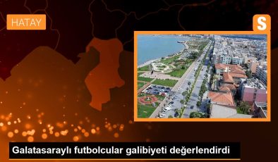 Galatasaraylı futbolcular galibiyeti değerlendirdi