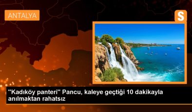 “Kadıköy panteri” Pancu, kaleye geçtiği 10 dakikayla anılmaktan rahatsız