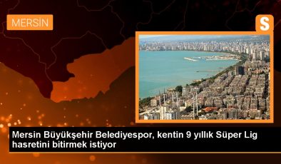 Mersin Büyükşehir Belediyespor, kentin 9 yıllık Süper Lig hasretini bitirmek istiyor