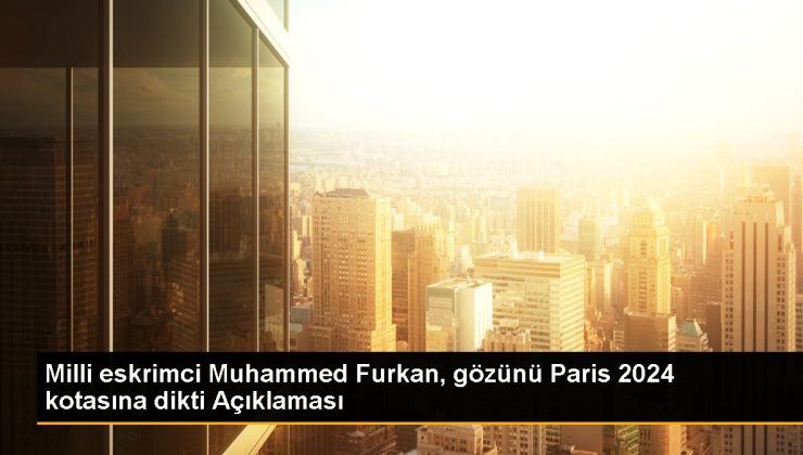 Milli eskrimci Muhammed Furkan, gözünü Paris 2024 kotasına dikti Açıklaması